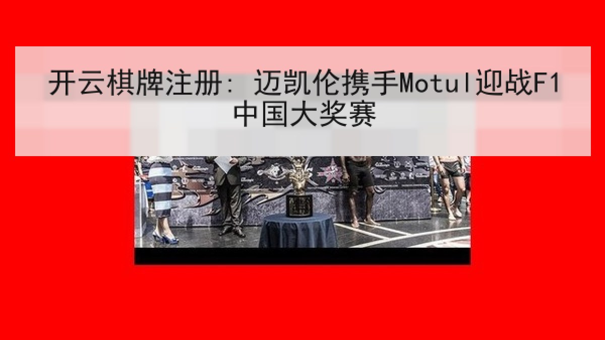 开云棋牌注册: 迈凯伦携手Motul迎战F1中国大奖赛 开云棋牌注册: 迈凯伦携手Motul迎战F1中国大奖赛