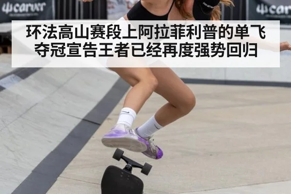 环法高山赛段上阿拉菲利普的单飞夺冠宣告王者已经再度强势回归
